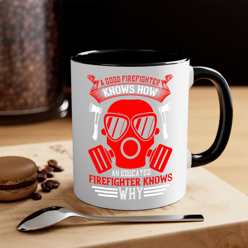 A good firefighter knows how an educated firefighter knows why Style 95#- fire fighter-Mug / Coffee Cup