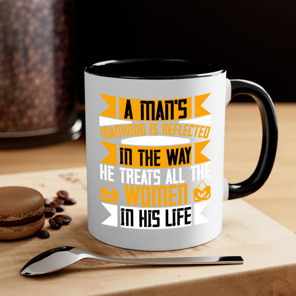 A man’s manhood is reflected in the way he treats all the women in his life Style 91#- World Health-Mug / Coffee Cup