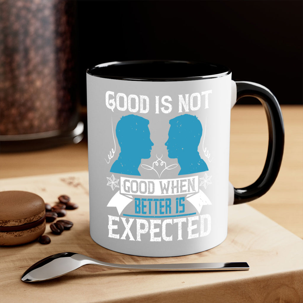 Good is not good when better is expected Style 34#- dentist-Mug / Coffee Cup