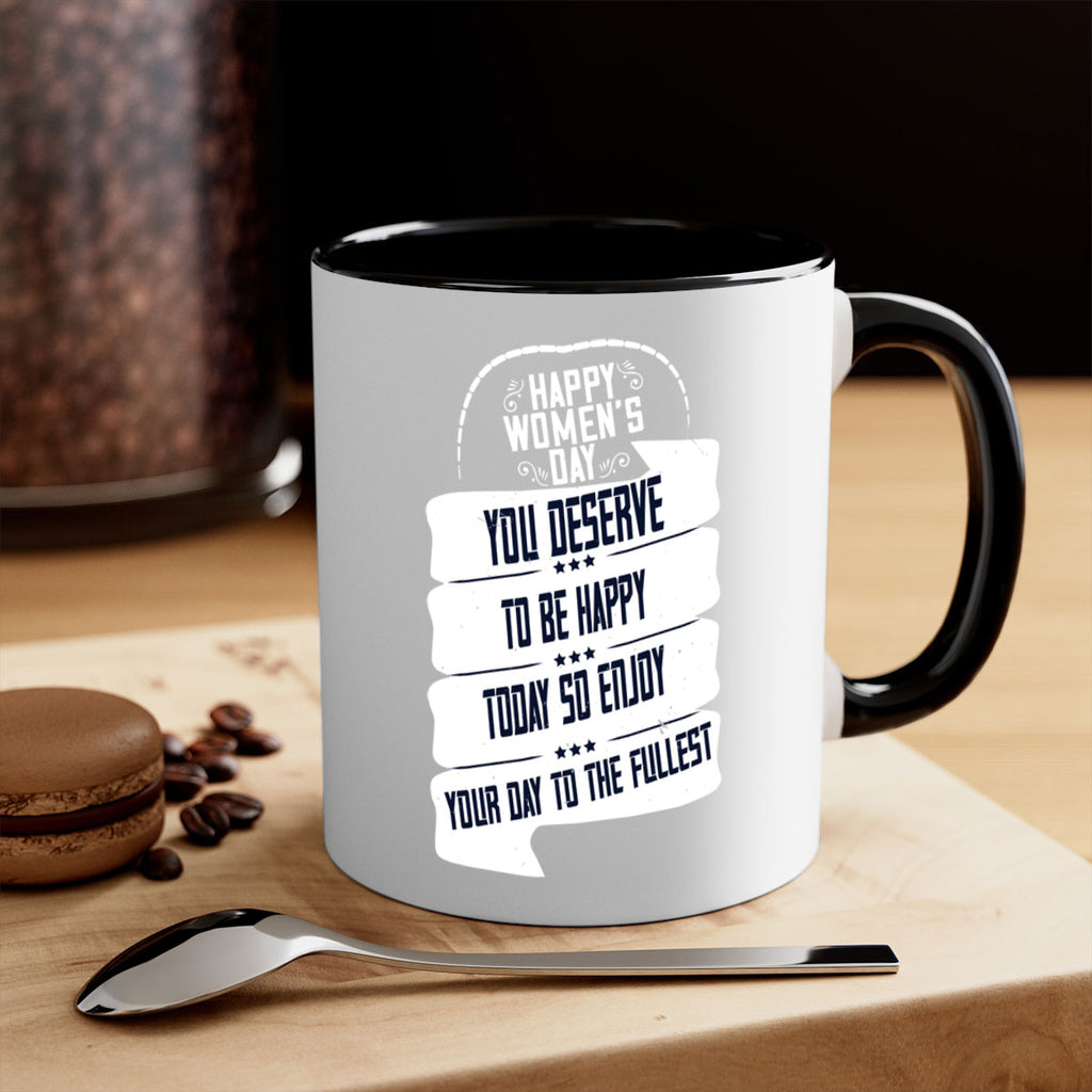 Happy Womens Day You deserve to be happy today so enjoy your day to the fullest Style 67#- World Health-Mug / Coffee Cup