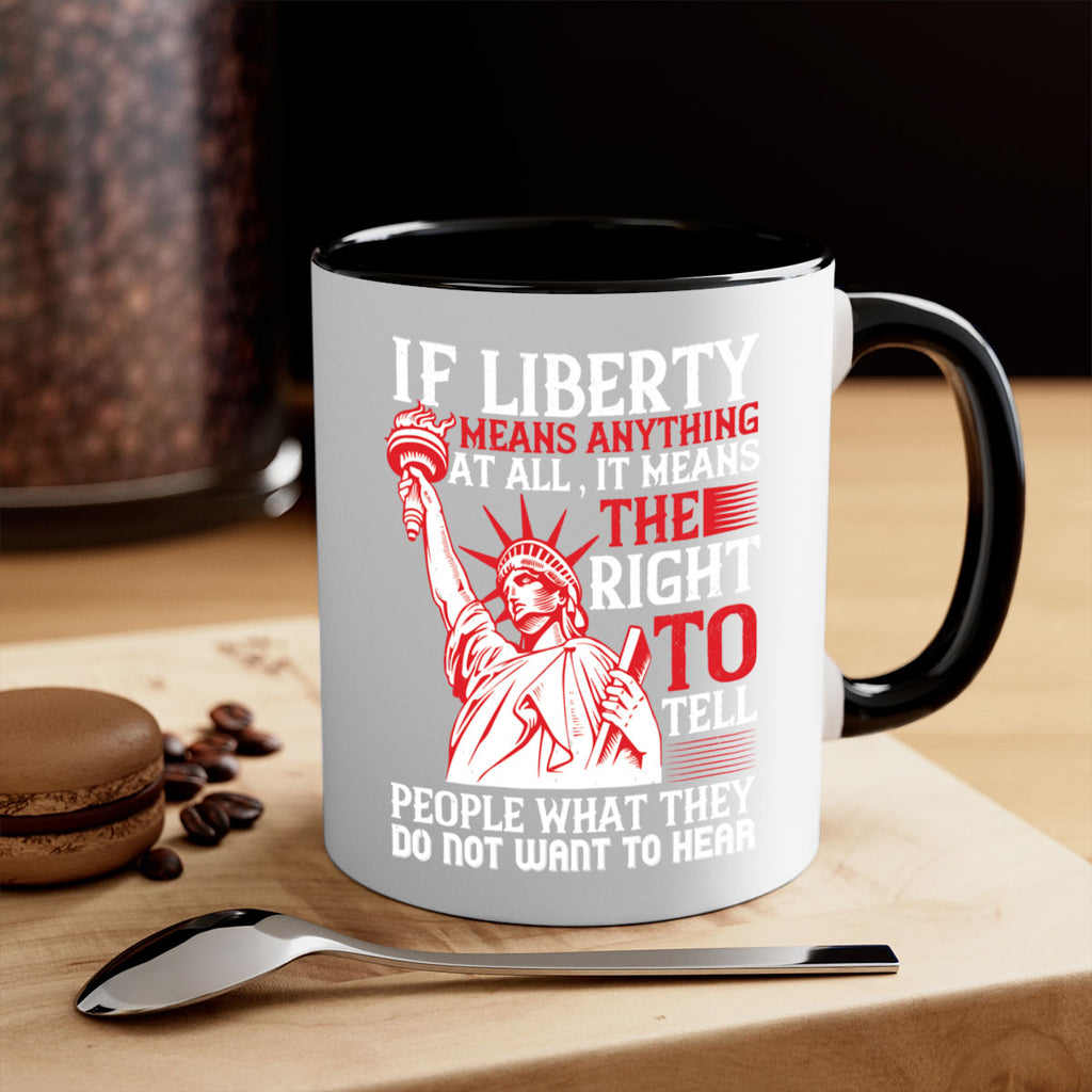 If liberty means anything at all it means the right to tell people Style 116#- 4th Of July-Mug / Coffee Cup