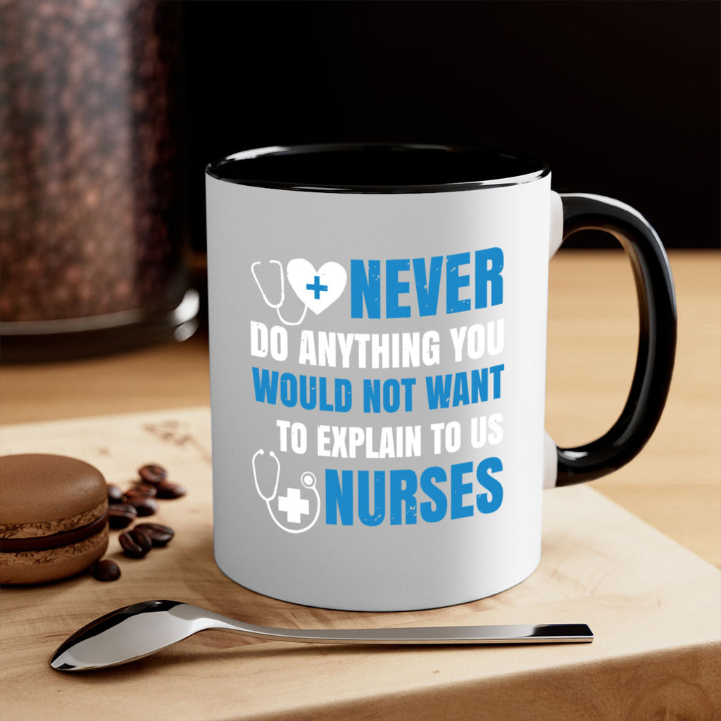 Never do anything you would not want to explain to us nurses Style 297#- nurse-Mug / Coffee Cup
