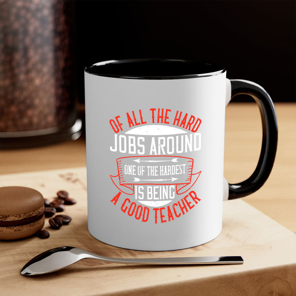 Of all the hard jobs around one of the hardest is being a good teacher Style 90#- teacher-Mug / Coffee Cup