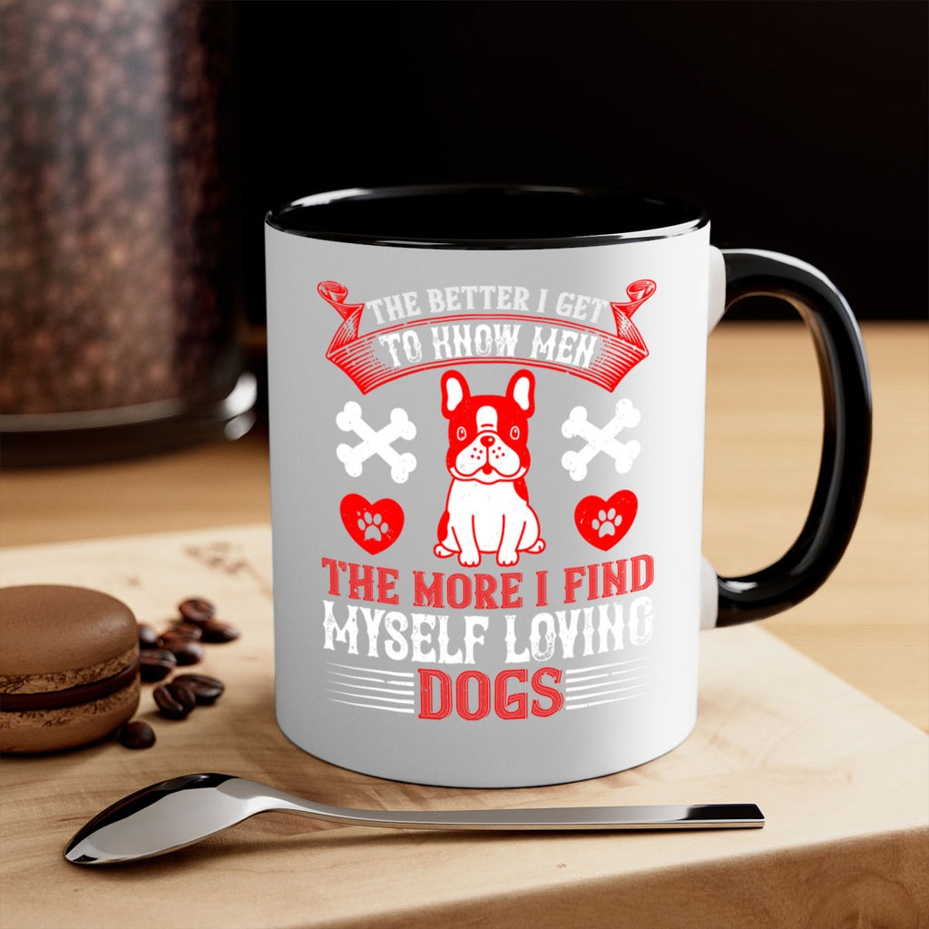 The better I get to know men the more I find myself loving dogs Style 164#- Dog-Mug / Coffee Cup