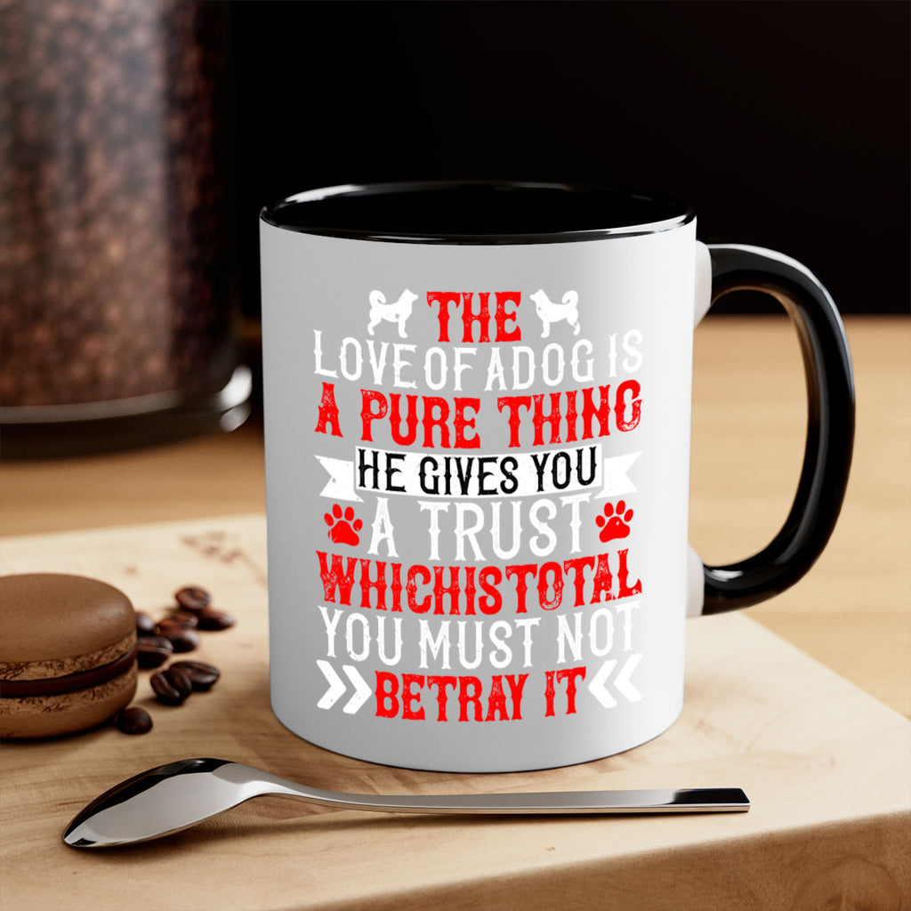 The love of a dog is a pure thing He gives you a trust Style 150#- Dog-Mug / Coffee Cup