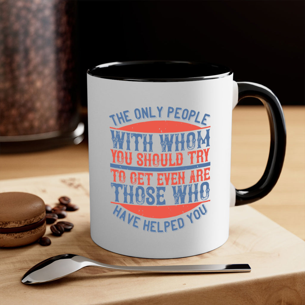 The only people with whom you should try to get even are those who have helped you Style 23#-Volunteer-Mug / Coffee Cup