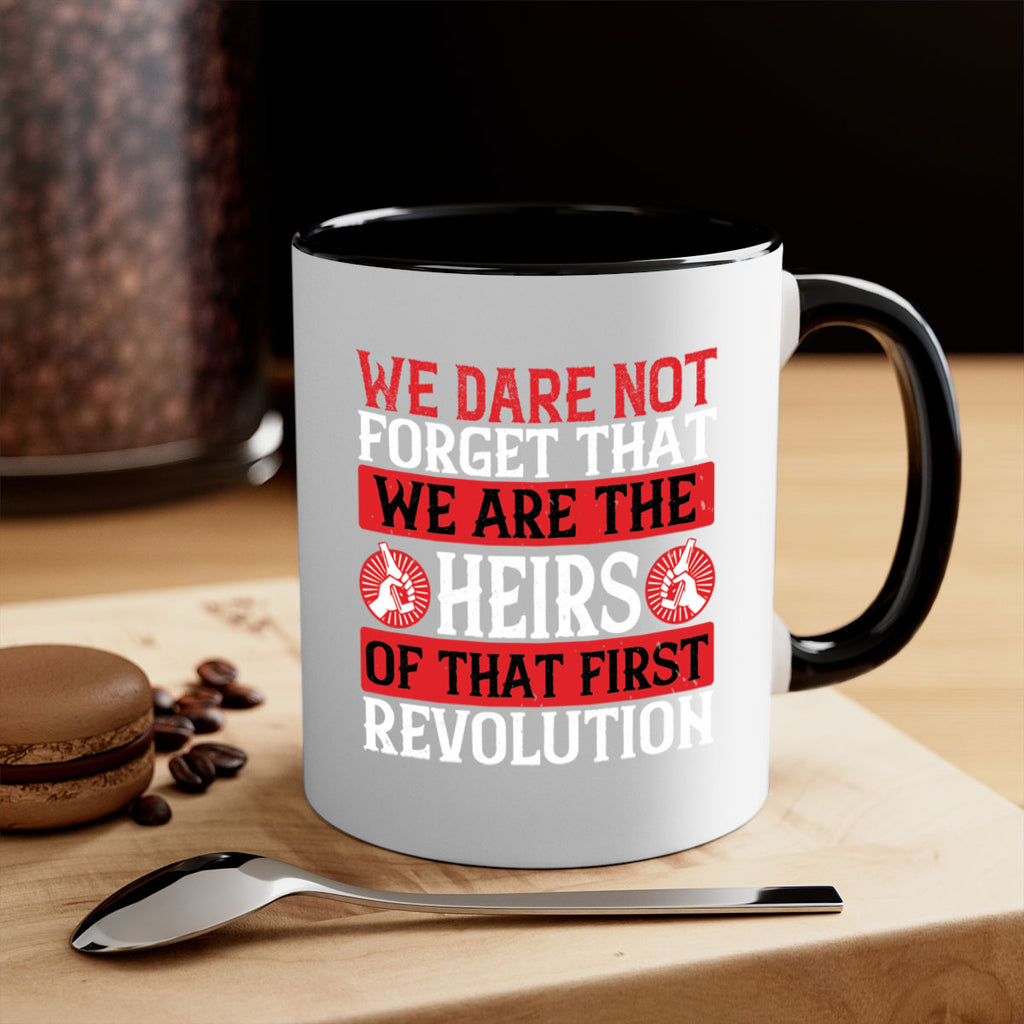 We dare not forget that we are the heirs of that first revolution Style 197#- 4th Of July-Mug / Coffee Cup