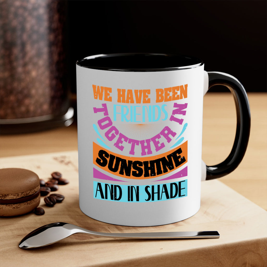 We have been friends together in sunshine and in shade Style 27#- best friend-Mug / Coffee Cup
