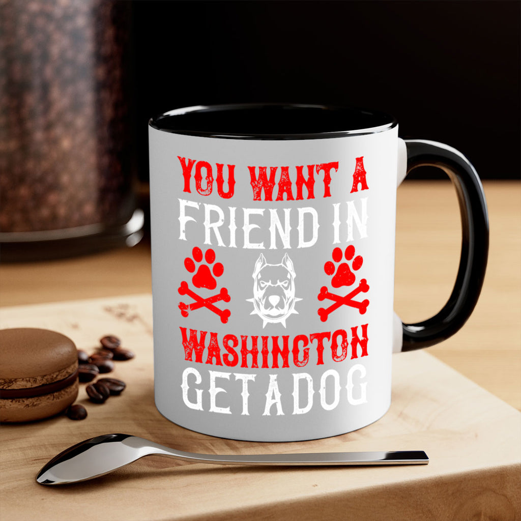 You want a friend in Washington Get a dog Style 131#- Dog-Mug / Coffee Cup
