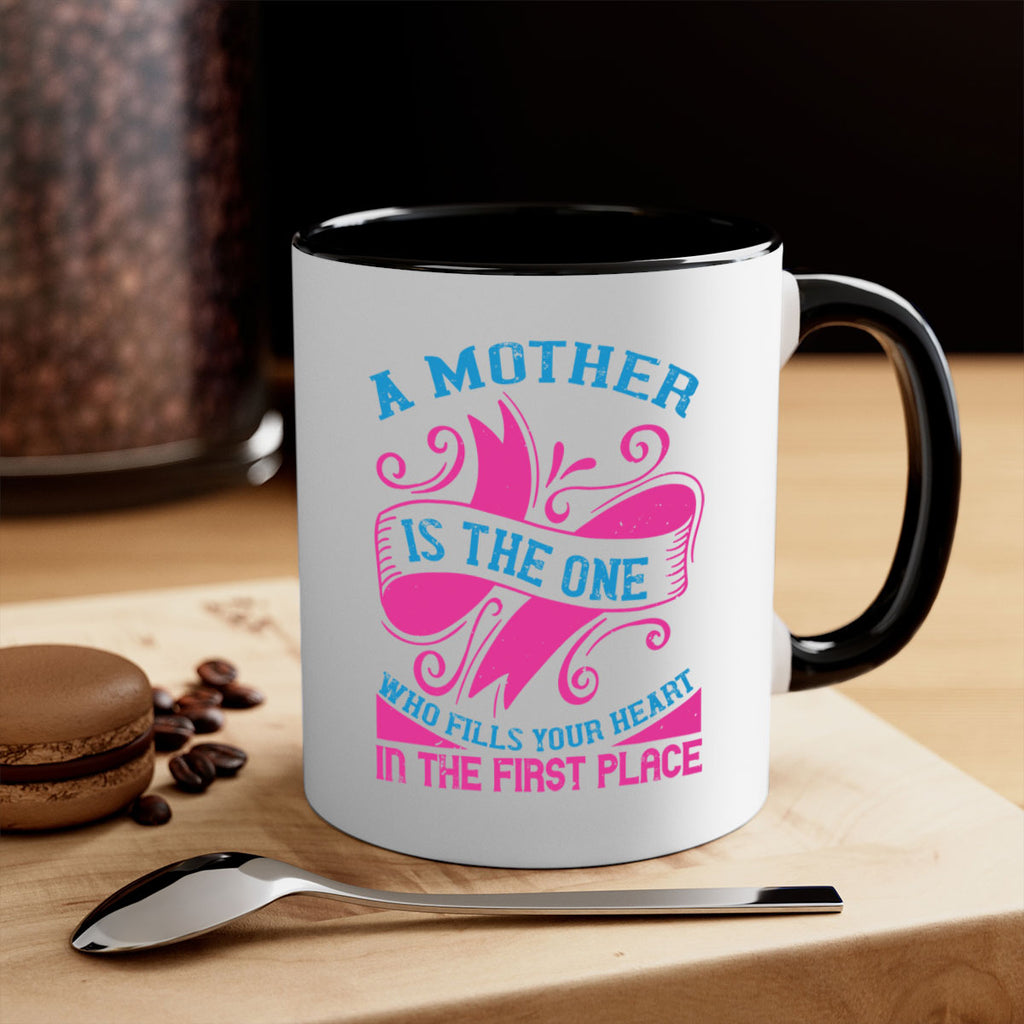 a mother is the one who fills your heart in the first place 241#- mom-Mug / Coffee Cup