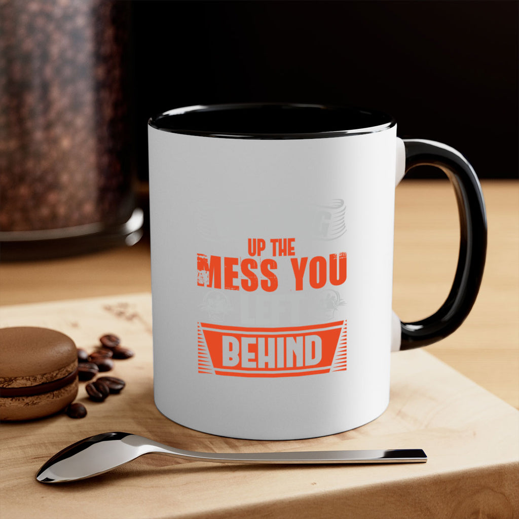 cleaning up the mess you left behind Style 38#- cleaner-Mug / Coffee Cup