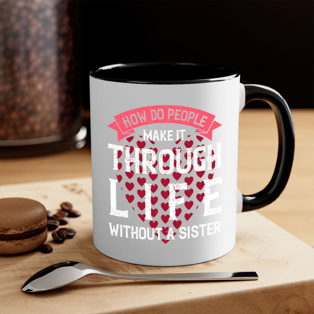how do people make it through life without a sister 24#- sister-Mug / Coffee Cup