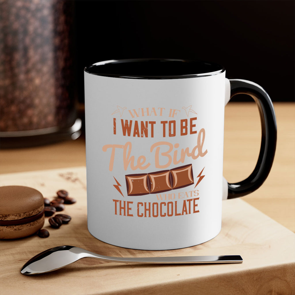 what if i want to be the bird who eats the chocolate 12#- chocolate-Mug / Coffee Cup