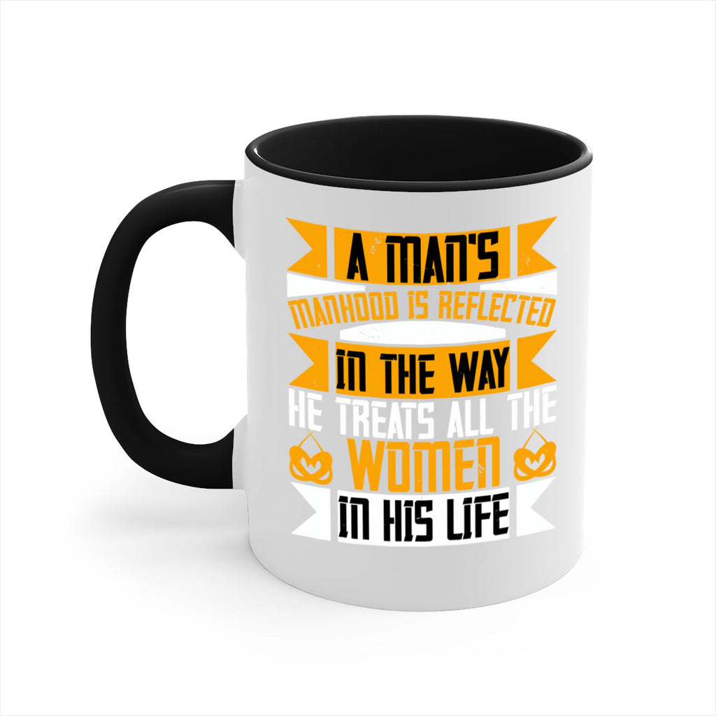 A man’s manhood is reflected in the way he treats all the women in his life Style 91#- World Health-Mug / Coffee Cup