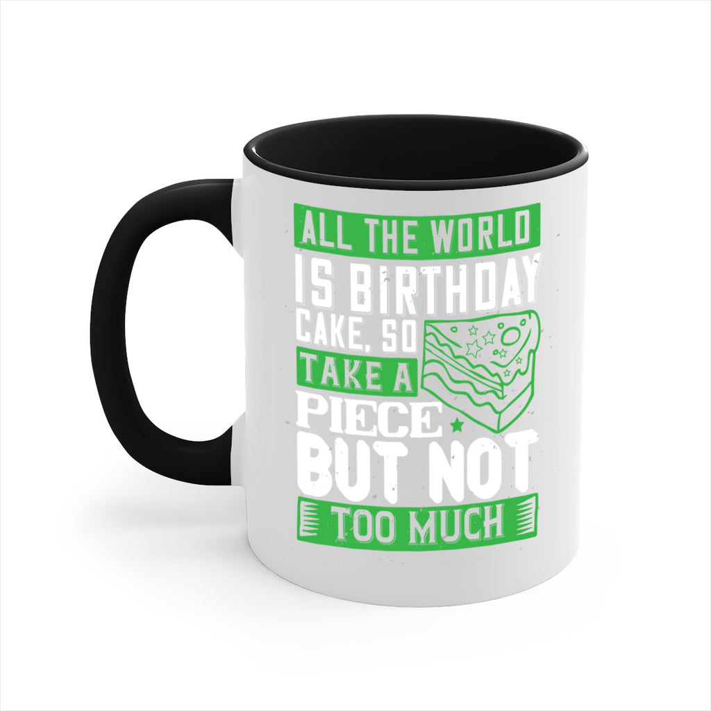 All the world is birthday cake so take a piece but not too much Style 100#- birthday-Mug / Coffee Cup