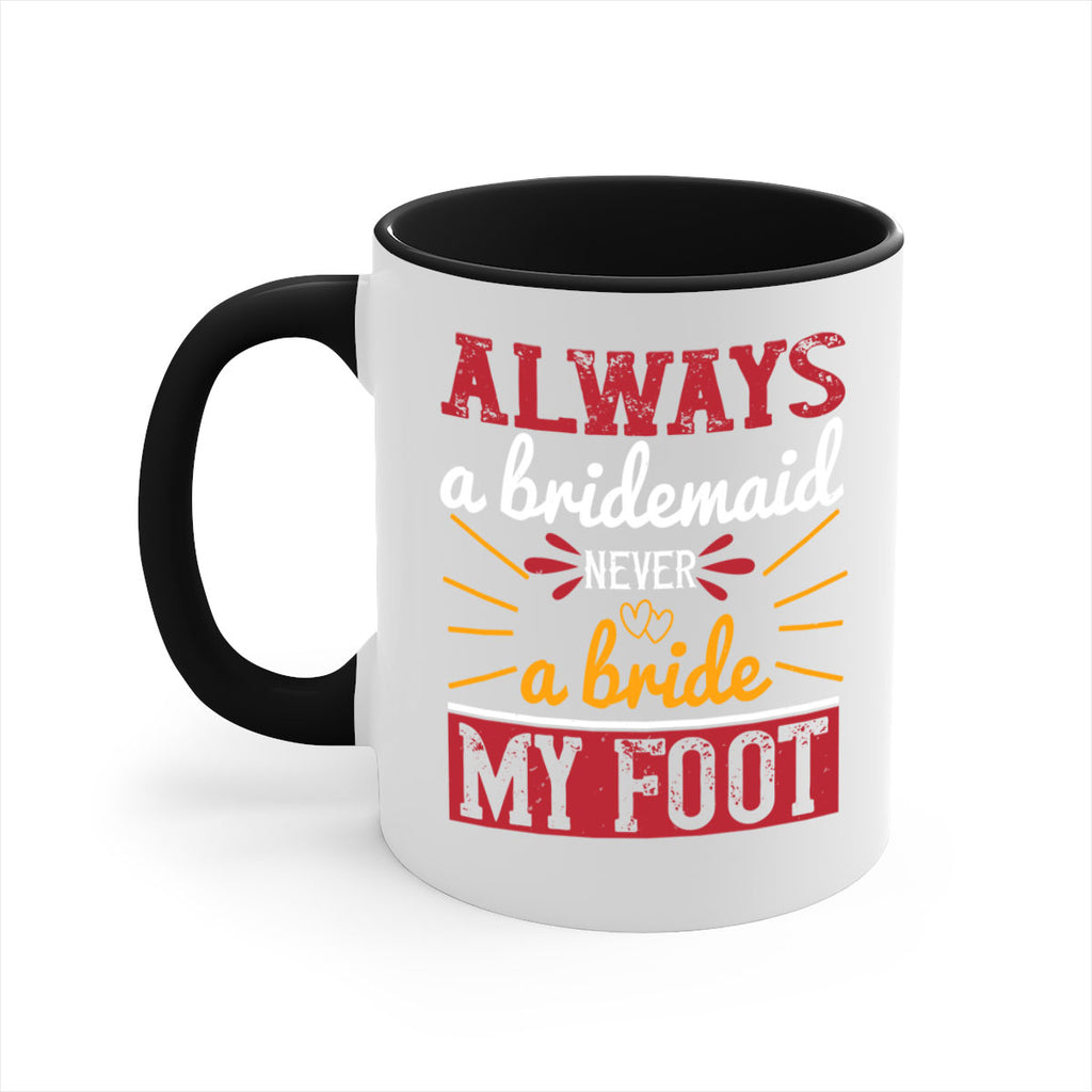 Always a bridesmaid never a bride my foot  90#- bride-Mug / Coffee Cup