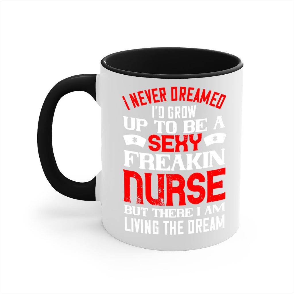 I never dreamed i’d grow up to be a sexy freakin nurse but there i am living the dream Style 315#- nurse-Mug / Coffee Cup