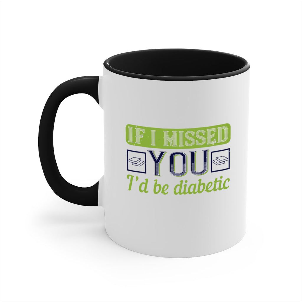 If I missed you I’d be diabetic Style 26#- diabetes-Mug / Coffee Cup