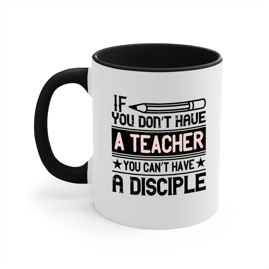 If you don’t have a teacher you can’t have a disciple Style 99#- teacher-Mug / Coffee Cup