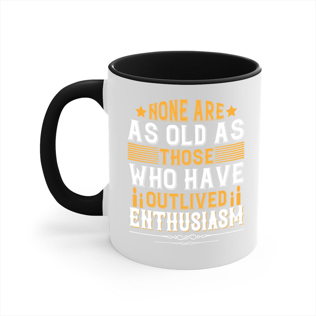 None are as old as those who have outlived enthusiasm Style 51#- birthday-Mug / Coffee Cup