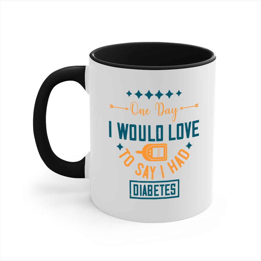 One Day I Would Love To Say I Had Diabetes Style 16#- diabetes-Mug / Coffee Cup