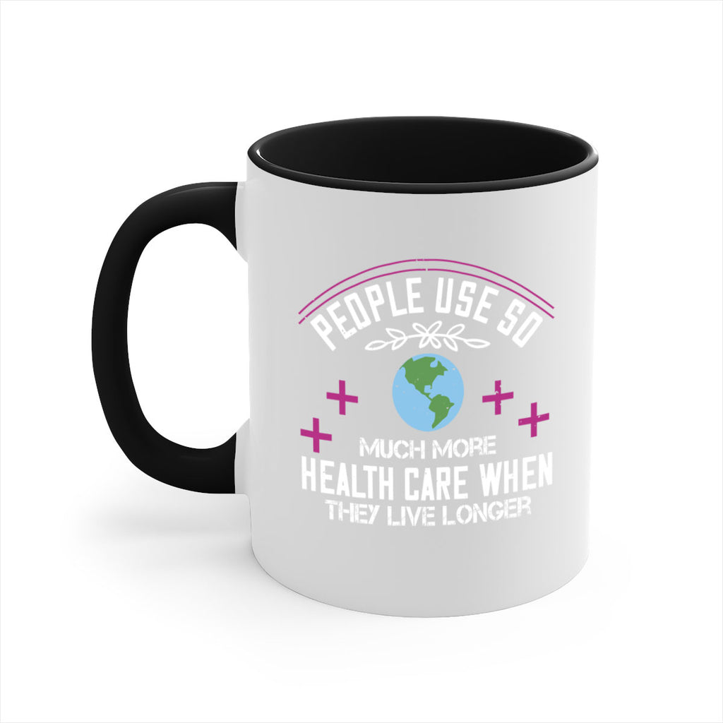 People use so much more health care when they live longer Style 18#- World Health-Mug / Coffee Cup