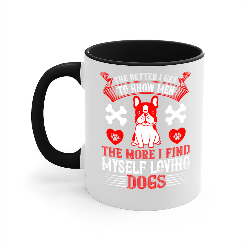 The better I get to know men the more I find myself loving dogs Style 164#- Dog-Mug / Coffee Cup