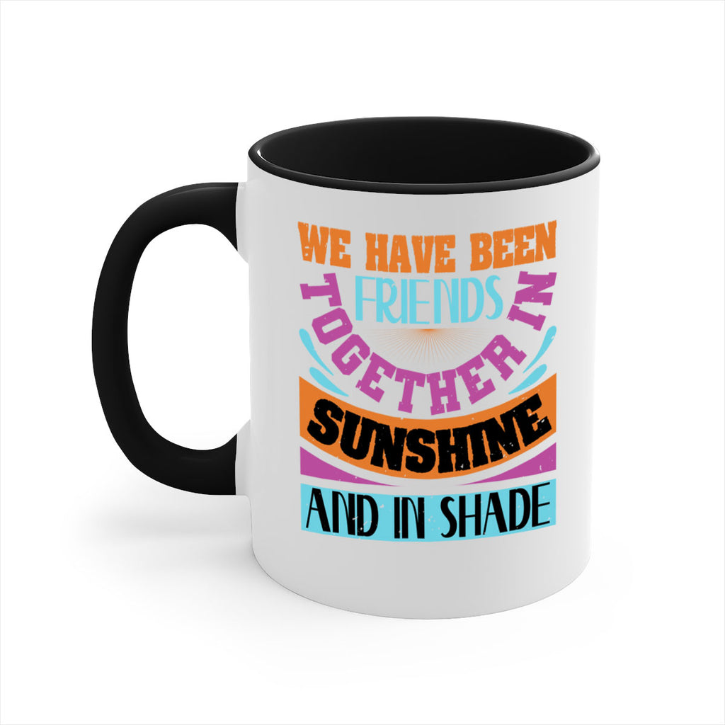 We have been friends together in sunshine and in shade Style 27#- best friend-Mug / Coffee Cup