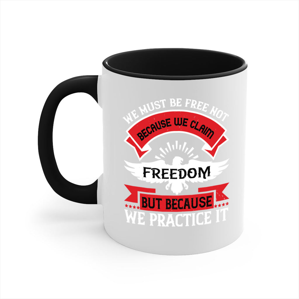 We must be free not because we claim freedom but because we practice it Style 198#- 4th Of July-Mug / Coffee Cup