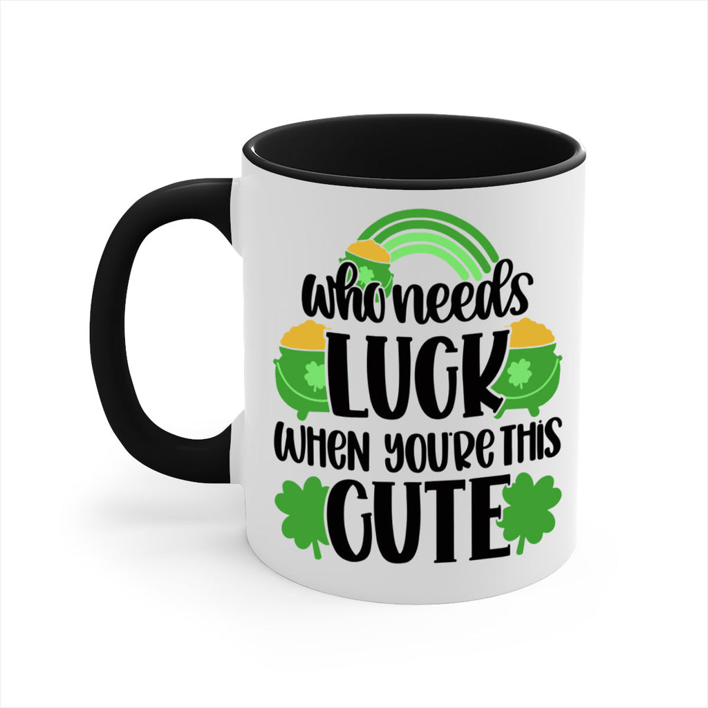 Who Needs Luck When Youre This Cute Style 14#- St Patricks Day-Mug / Coffee Cup