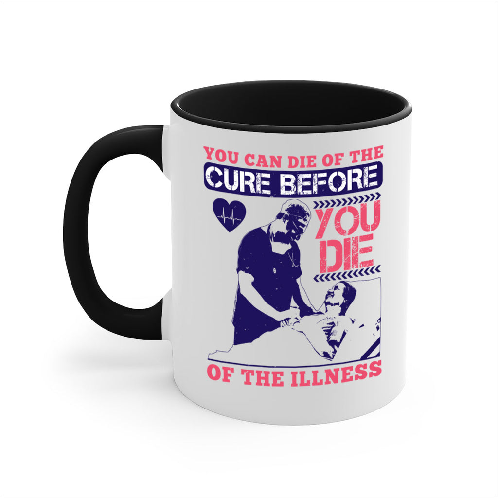 You can die of the cure before you die of the illness Style 9#- medical-Mug / Coffee Cup