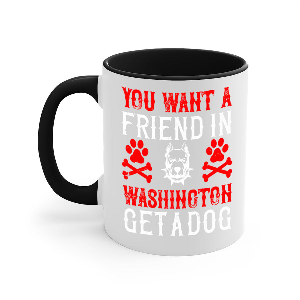 You want a friend in Washington Get a dog Style 131#- Dog-Mug / Coffee Cup