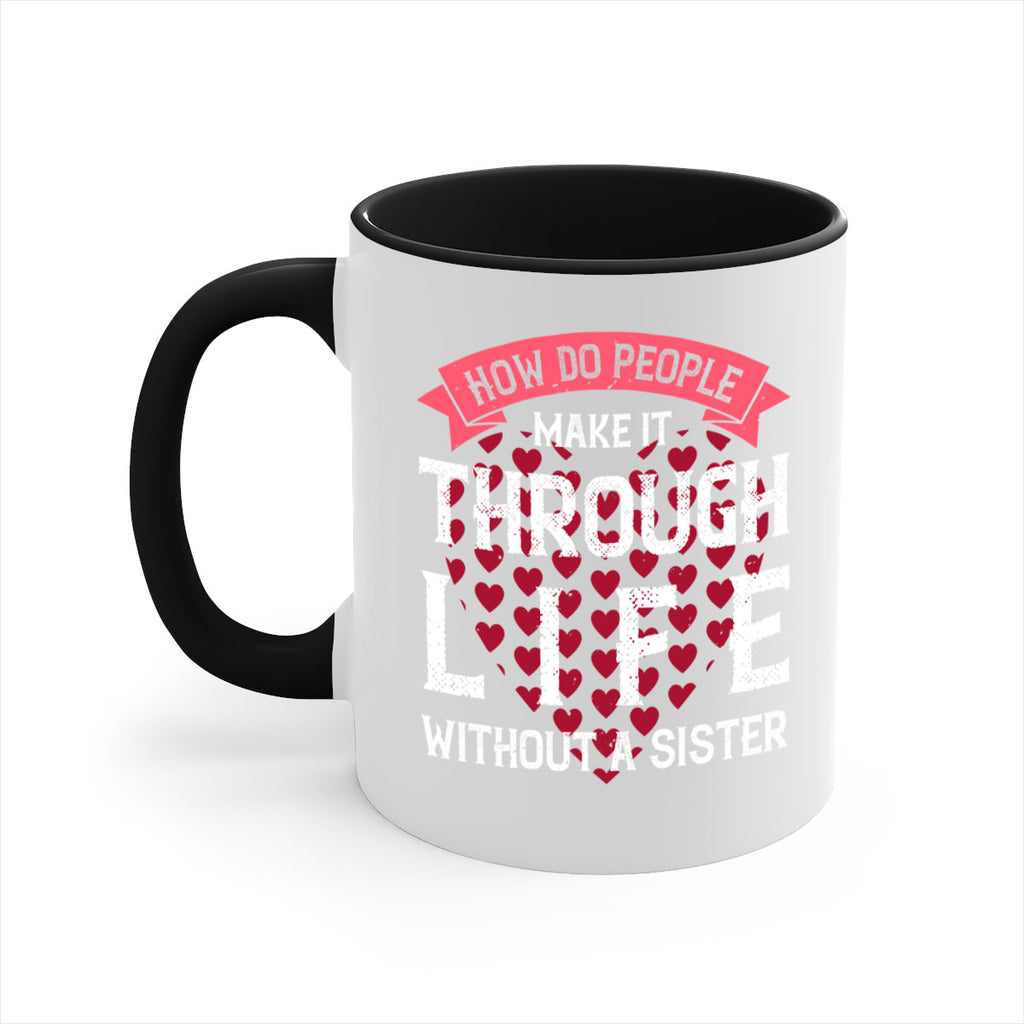 how do people make it through life without a sister 24#- sister-Mug / Coffee Cup