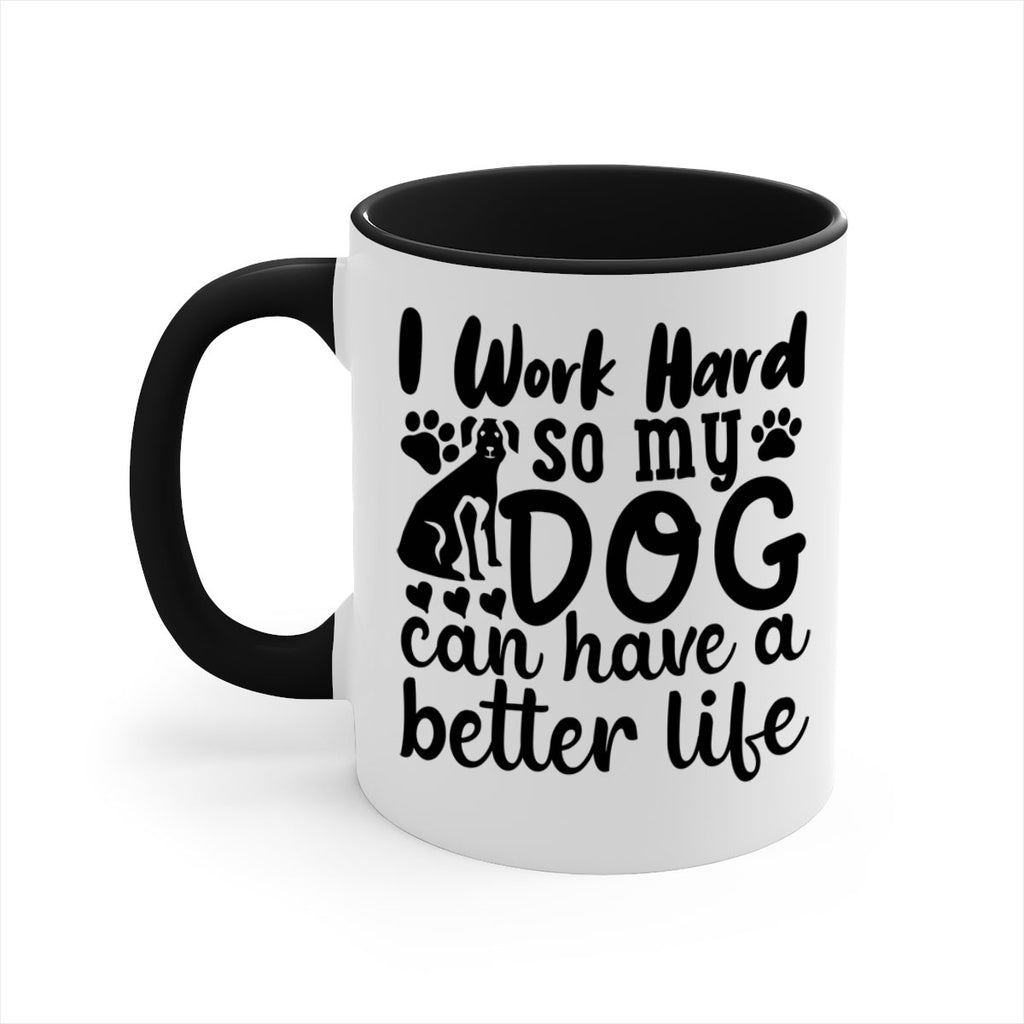 i work hard so my dog can have a better life Style 78#- Dog-Mug / Coffee Cup
