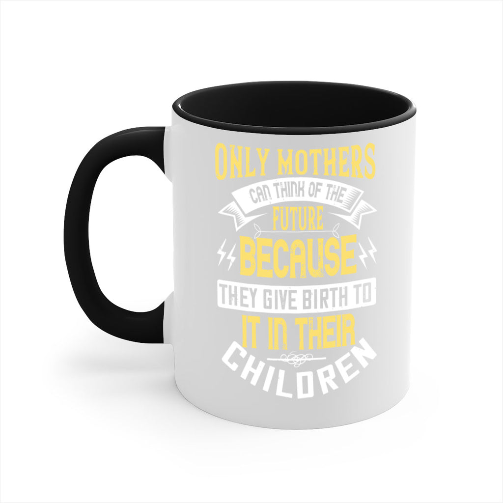 only mothers can think of the future because they give birth to it in their children 76#- mom-Mug / Coffee Cup