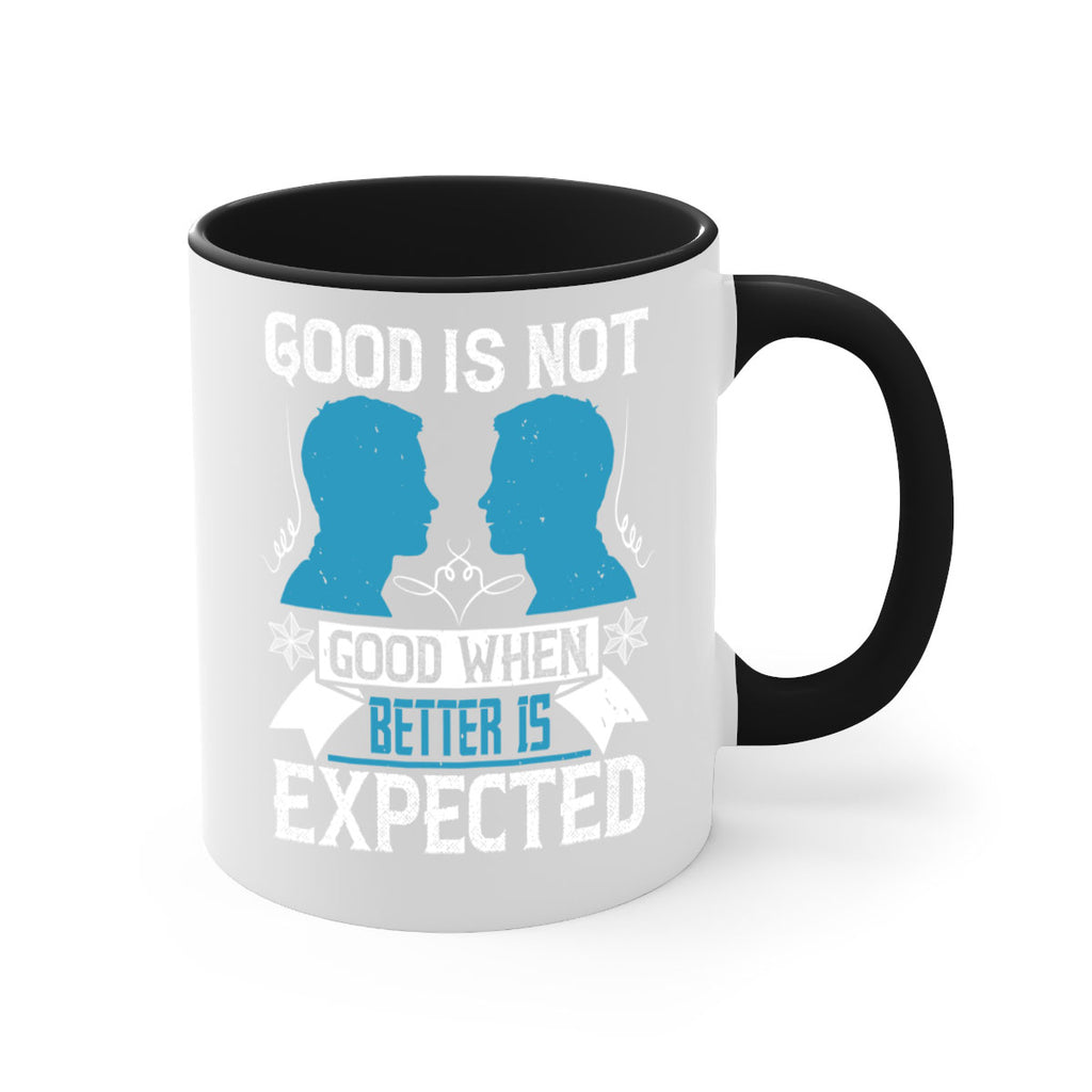 Good is not good when better is expected Style 34#- dentist-Mug / Coffee Cup