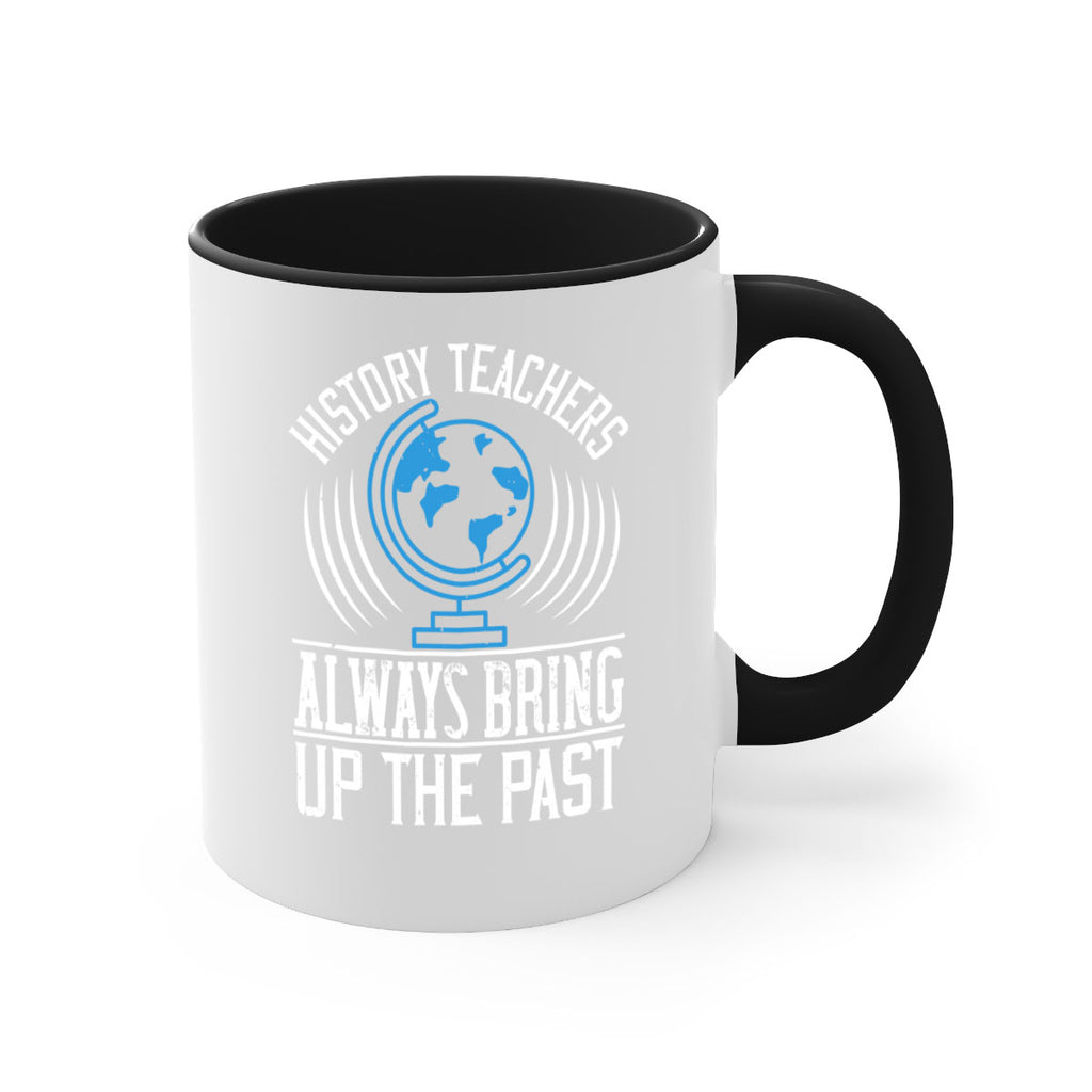 History Teachers Always Bring Up The Past Style 105#- teacher-Mug / Coffee Cup