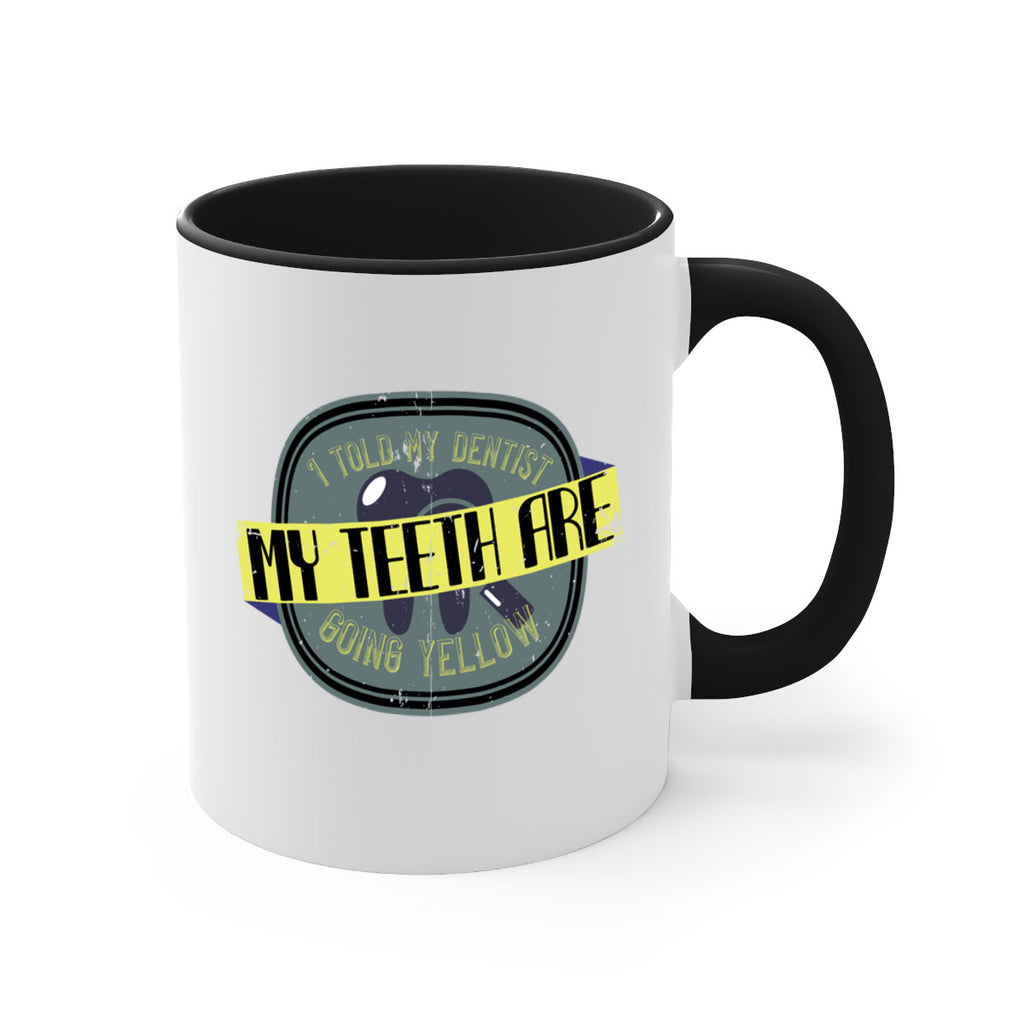 I told my dentist my teeth are going yellow Style 35#- dentist-Mug / Coffee Cup