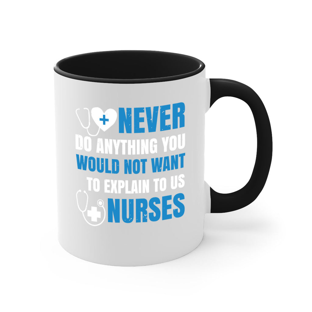 Never do anything you would not want to explain to us nurses Style 297#- nurse-Mug / Coffee Cup