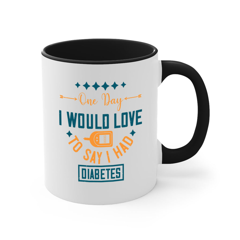 One Day I Would Love To Say I Had Diabetes Style 16#- diabetes-Mug / Coffee Cup