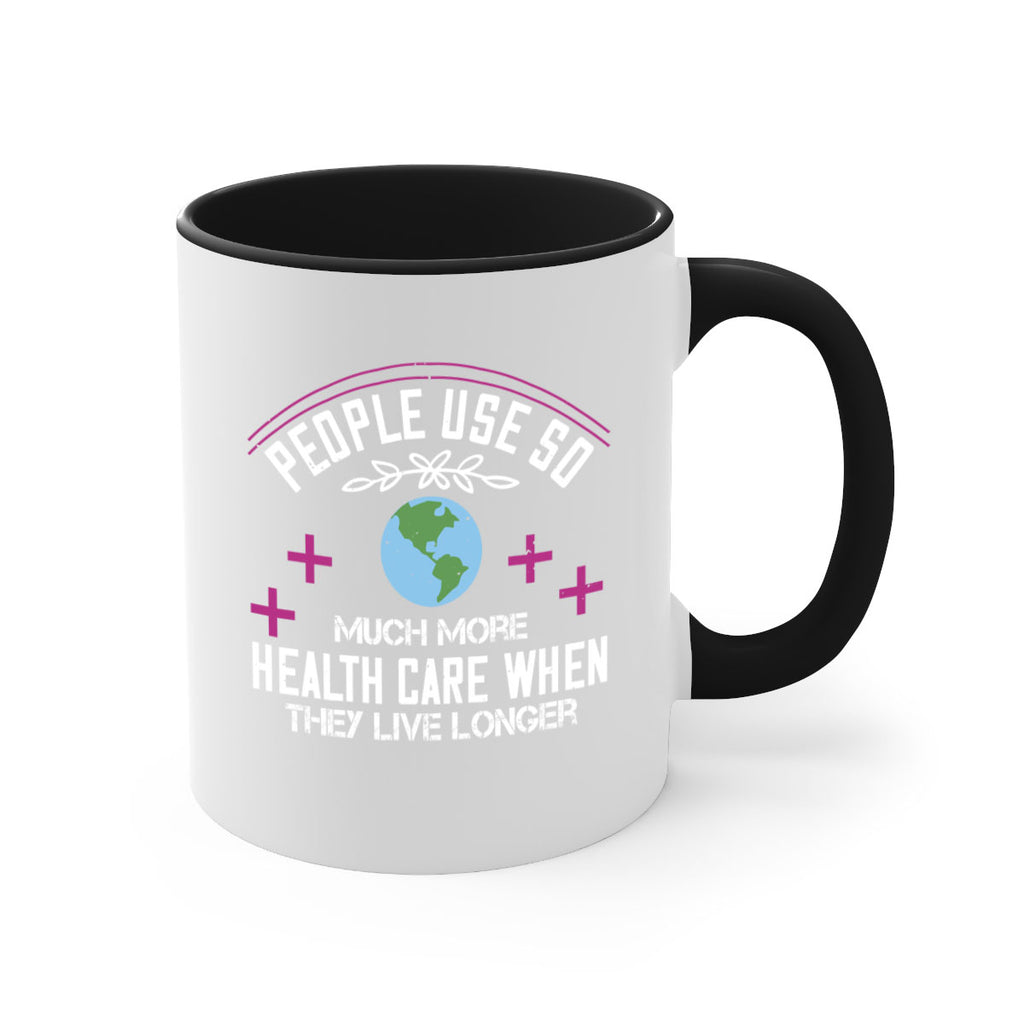 People use so much more health care when they live longer Style 18#- World Health-Mug / Coffee Cup