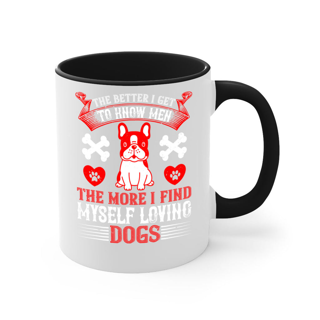 The better I get to know men the more I find myself loving dogs Style 164#- Dog-Mug / Coffee Cup