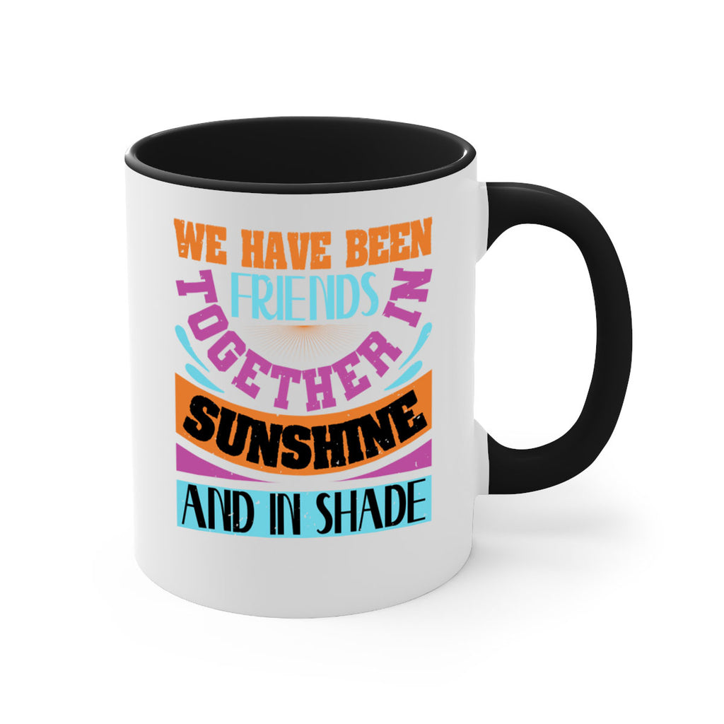 We have been friends together in sunshine and in shade Style 27#- best friend-Mug / Coffee Cup