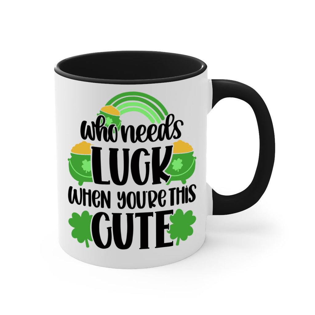 Who Needs Luck When Youre This Cute Style 14#- St Patricks Day-Mug / Coffee Cup