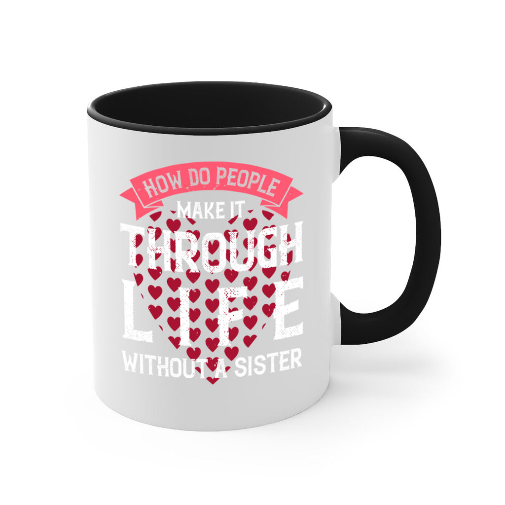 how do people make it through life without a sister 24#- sister-Mug / Coffee Cup