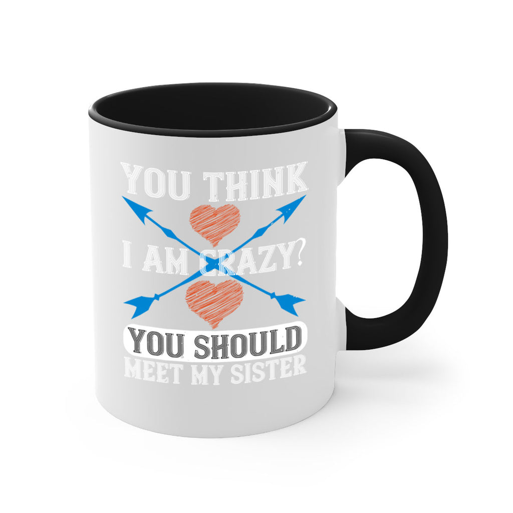 you think i am crazy you should meet my sister 1#- sister-Mug / Coffee Cup