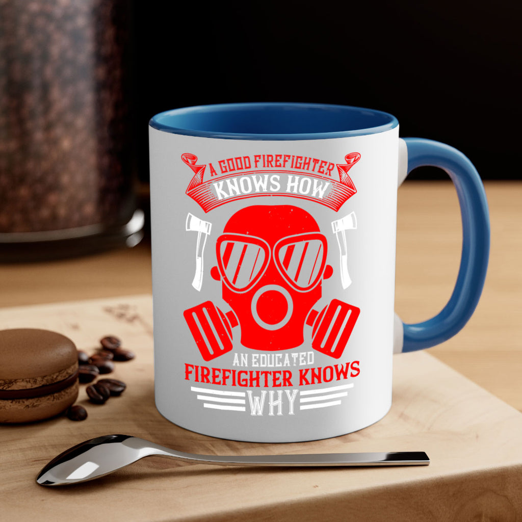 A good firefighter knows how an educated firefighter knows why Style 95#- fire fighter-Mug / Coffee Cup
