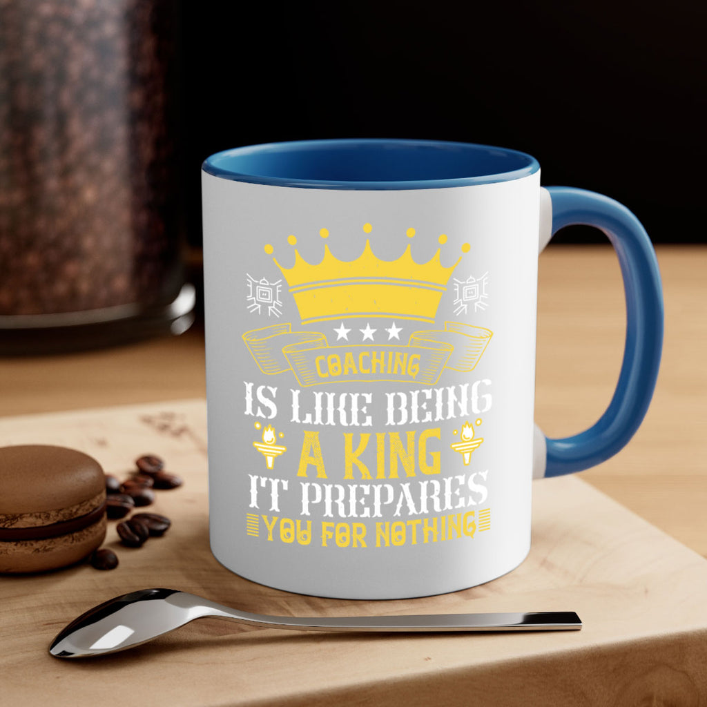 Coaching is like being a king It prepares you for nothing Style 45#- dentist-Mug / Coffee Cup