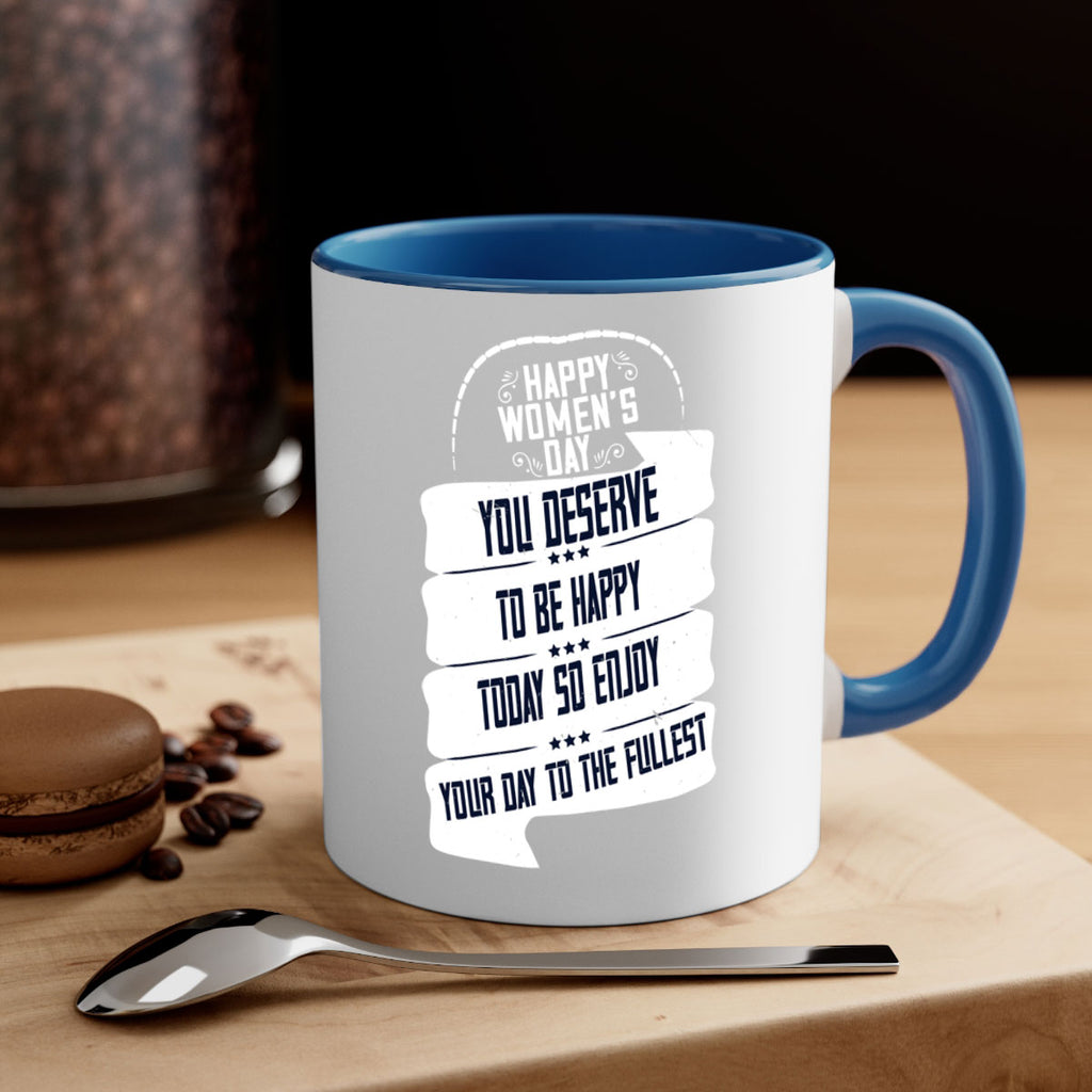 Happy Womens Day You deserve to be happy today so enjoy your day to the fullest Style 67#- World Health-Mug / Coffee Cup