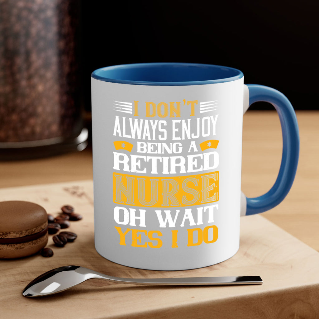 I don’t always enjoy being a retired nurse oh wait yes i do Style 323#- nurse-Mug / Coffee Cup
